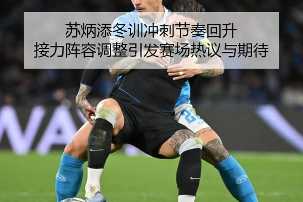 苏炳添冬训冲刺节奏回升 接力阵容调整引发赛场热议与期待
